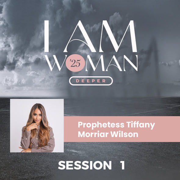 I Am Woman 2025 - Session 1 - Prophetess Tiffany Morriar Wilson