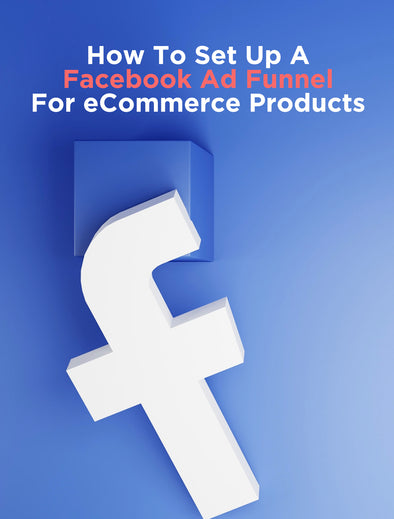 How To Set Up A Facebook Ads Funnel For eCommerce Products